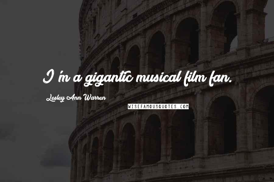Lesley Ann Warren Quotes: I'm a gigantic musical film fan.