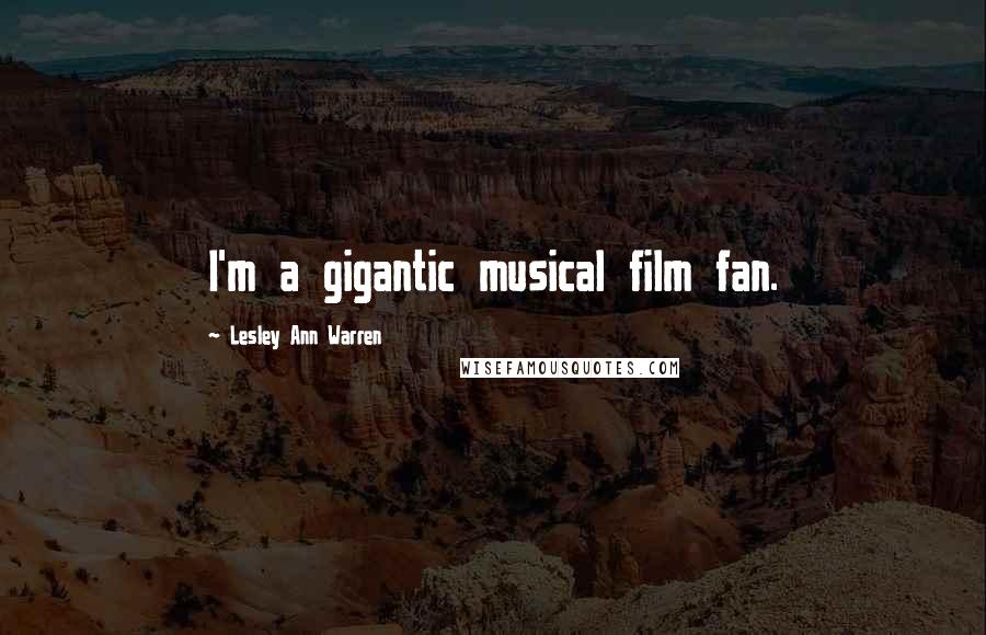 Lesley Ann Warren Quotes: I'm a gigantic musical film fan.