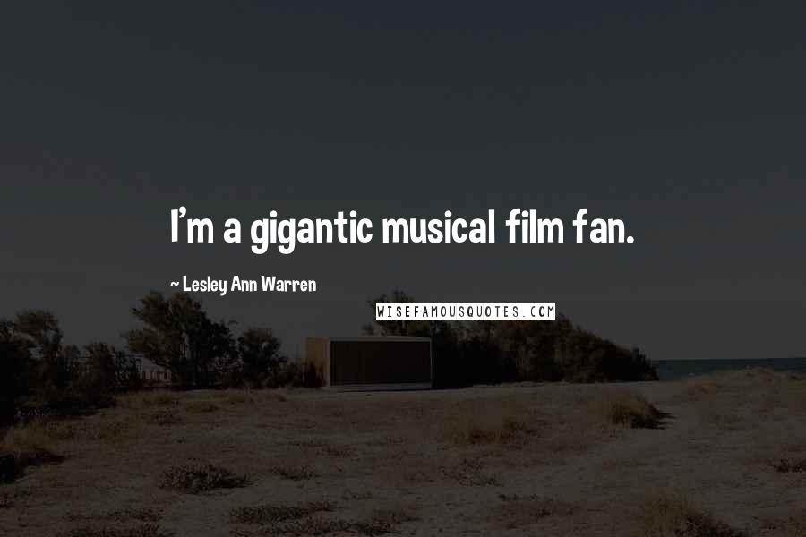 Lesley Ann Warren Quotes: I'm a gigantic musical film fan.