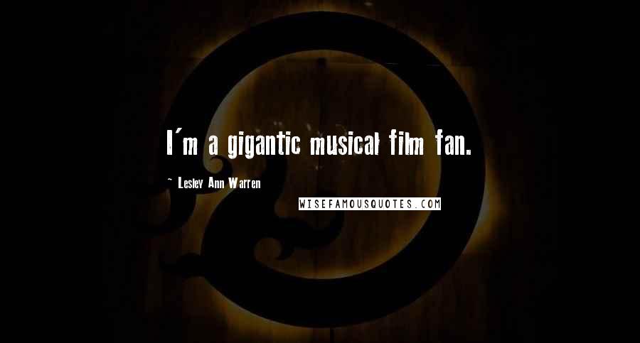 Lesley Ann Warren Quotes: I'm a gigantic musical film fan.