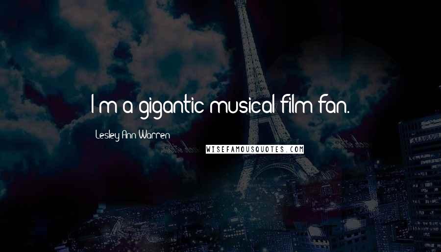 Lesley Ann Warren Quotes: I'm a gigantic musical film fan.