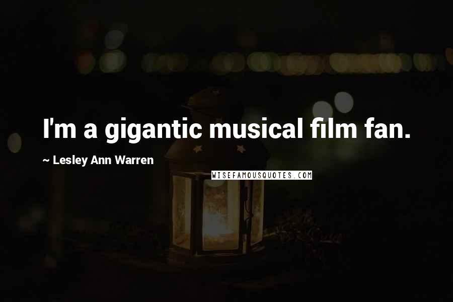 Lesley Ann Warren Quotes: I'm a gigantic musical film fan.