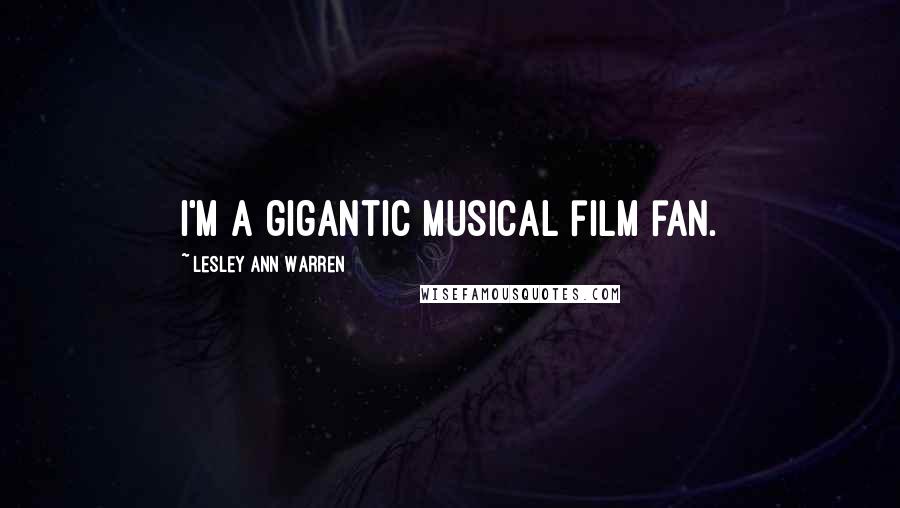Lesley Ann Warren Quotes: I'm a gigantic musical film fan.