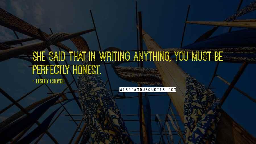 Lesley Choyce Quotes: She said that in writing anything, you must be perfectly honest.