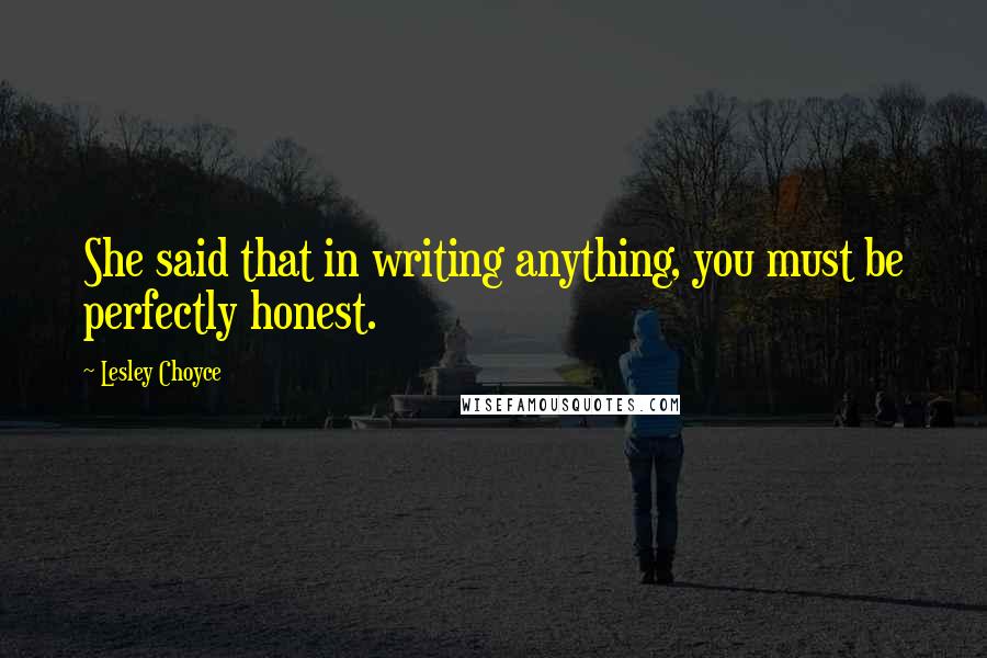 Lesley Choyce Quotes: She said that in writing anything, you must be perfectly honest.