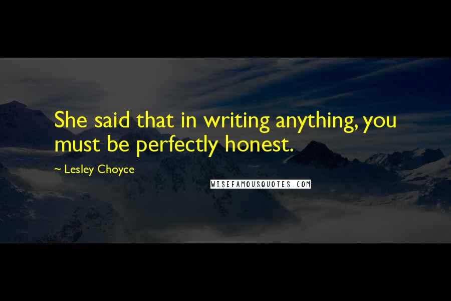 Lesley Choyce Quotes: She said that in writing anything, you must be perfectly honest.