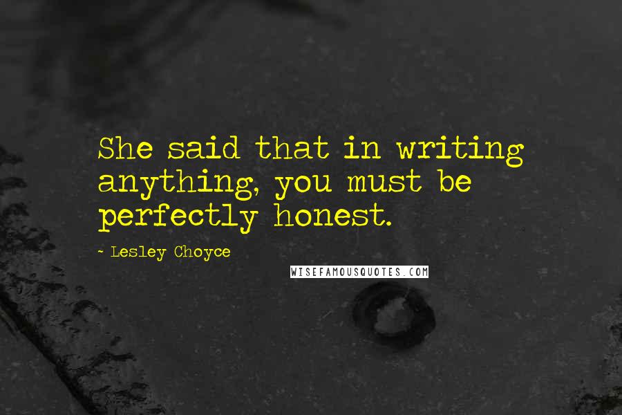 Lesley Choyce Quotes: She said that in writing anything, you must be perfectly honest.