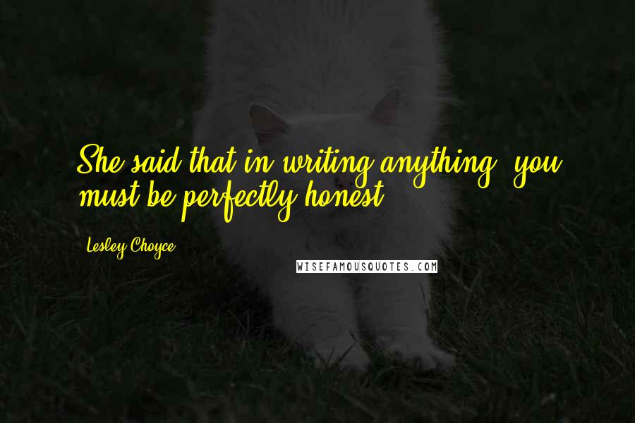 Lesley Choyce Quotes: She said that in writing anything, you must be perfectly honest.