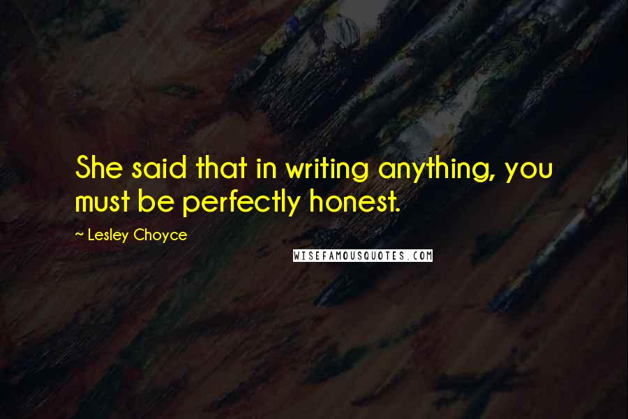 Lesley Choyce Quotes: She said that in writing anything, you must be perfectly honest.