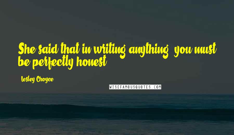 Lesley Choyce Quotes: She said that in writing anything, you must be perfectly honest.
