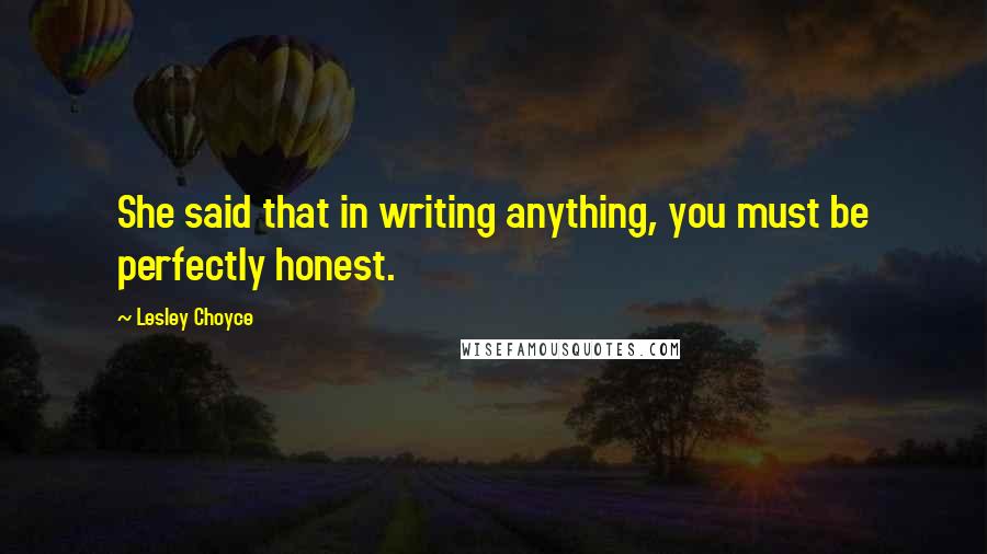 Lesley Choyce Quotes: She said that in writing anything, you must be perfectly honest.
