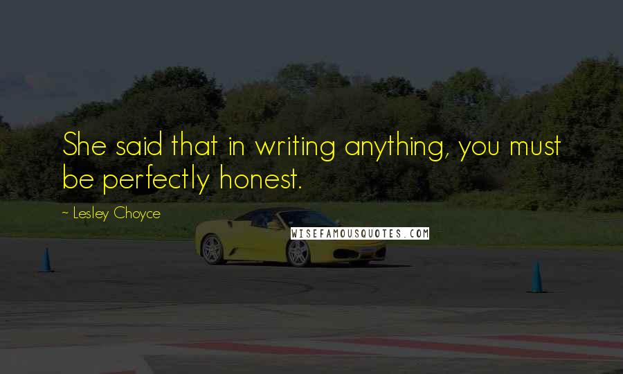 Lesley Choyce Quotes: She said that in writing anything, you must be perfectly honest.