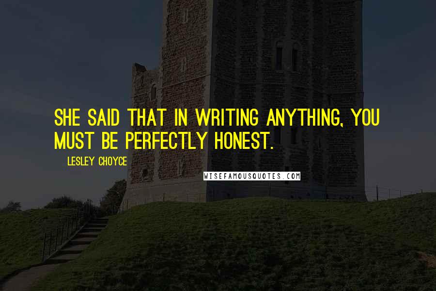 Lesley Choyce Quotes: She said that in writing anything, you must be perfectly honest.