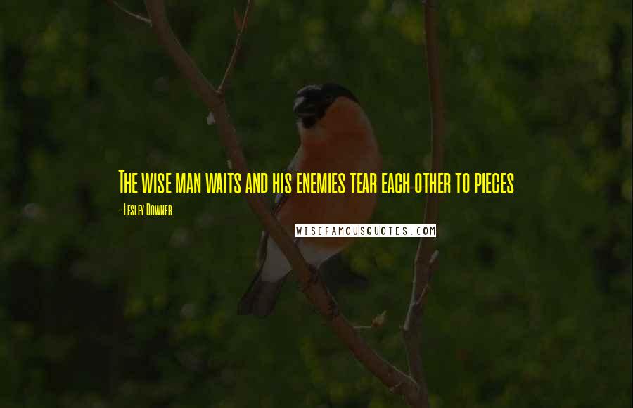 Lesley Downer Quotes: The wise man waits and his enemies tear each other to pieces