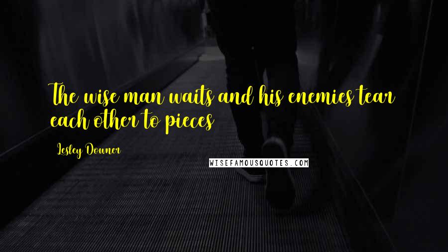 Lesley Downer Quotes: The wise man waits and his enemies tear each other to pieces