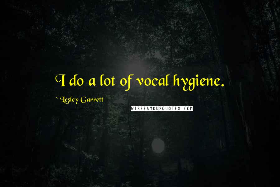 Lesley Garrett Quotes: I do a lot of vocal hygiene.