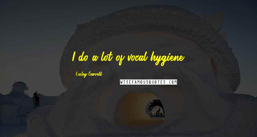 Lesley Garrett Quotes: I do a lot of vocal hygiene.