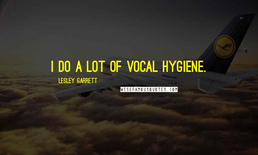 Lesley Garrett Quotes: I do a lot of vocal hygiene.