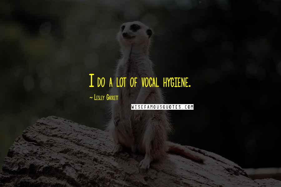 Lesley Garrett Quotes: I do a lot of vocal hygiene.