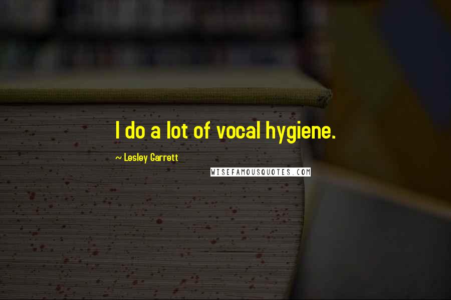 Lesley Garrett Quotes: I do a lot of vocal hygiene.