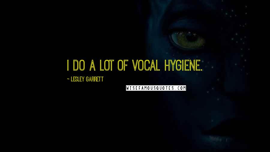 Lesley Garrett Quotes: I do a lot of vocal hygiene.