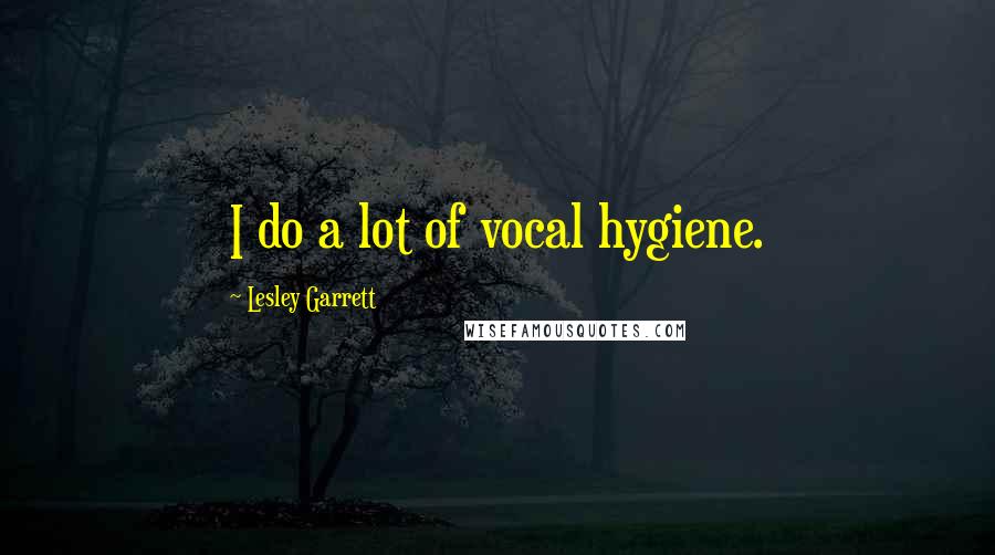 Lesley Garrett Quotes: I do a lot of vocal hygiene.