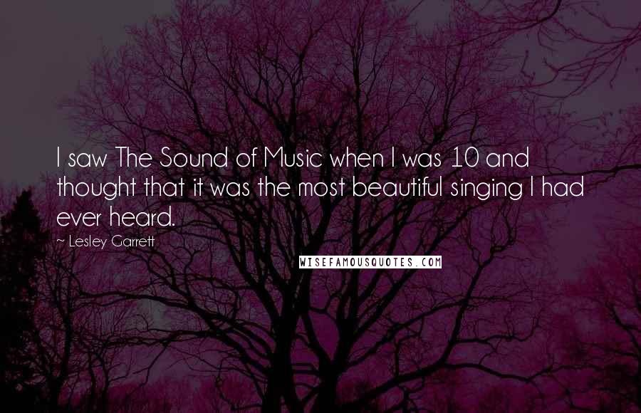 Lesley Garrett Quotes: I saw The Sound of Music when I was 10 and thought that it was the most beautiful singing I had ever heard.