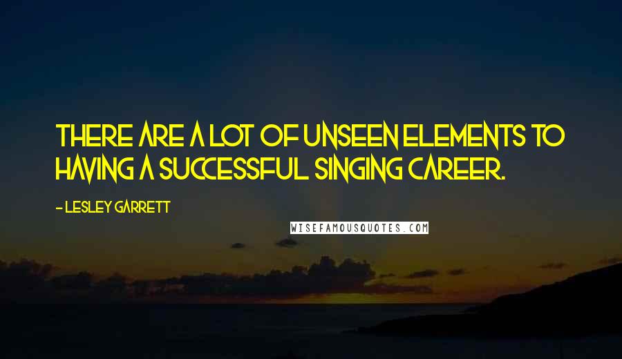 Lesley Garrett Quotes: There are a lot of unseen elements to having a successful singing career.