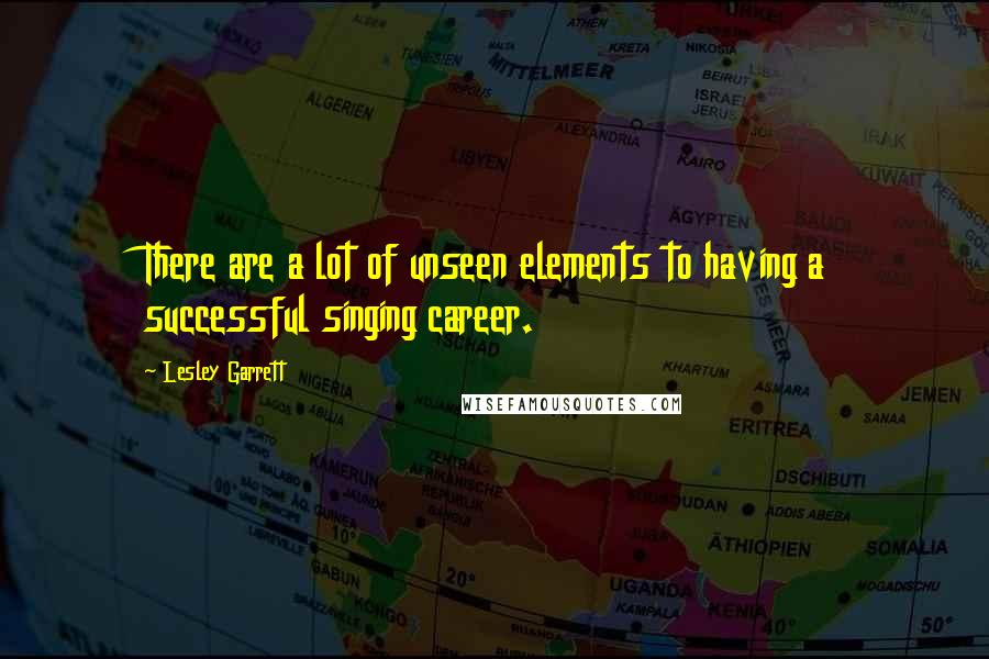 Lesley Garrett Quotes: There are a lot of unseen elements to having a successful singing career.