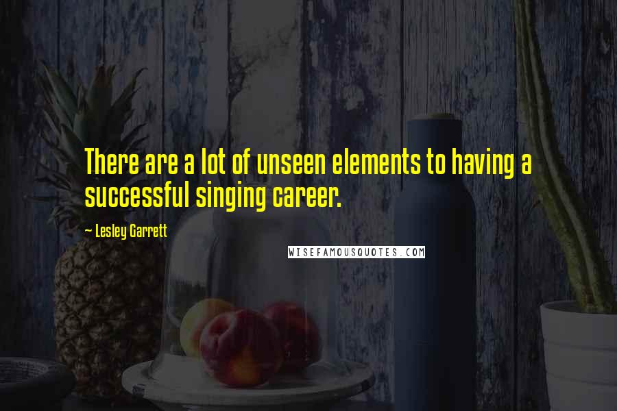 Lesley Garrett Quotes: There are a lot of unseen elements to having a successful singing career.