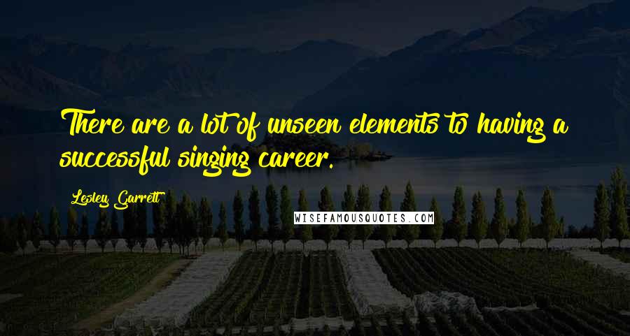 Lesley Garrett Quotes: There are a lot of unseen elements to having a successful singing career.