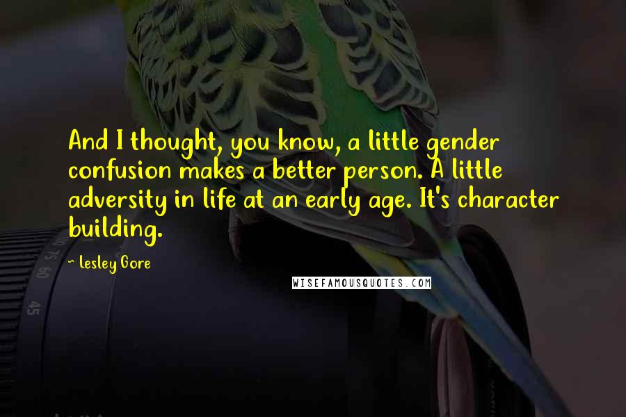 Lesley Gore Quotes: And I thought, you know, a little gender confusion makes a better person. A little adversity in life at an early age. It's character building.