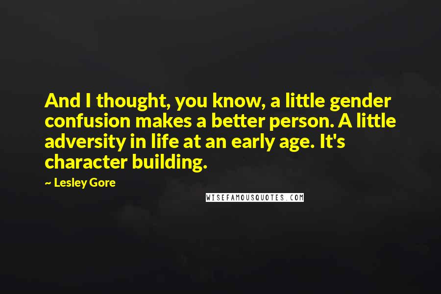 Lesley Gore Quotes: And I thought, you know, a little gender confusion makes a better person. A little adversity in life at an early age. It's character building.