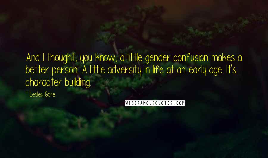 Lesley Gore Quotes: And I thought, you know, a little gender confusion makes a better person. A little adversity in life at an early age. It's character building.