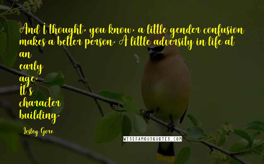 Lesley Gore Quotes: And I thought, you know, a little gender confusion makes a better person. A little adversity in life at an early age. It's character building.