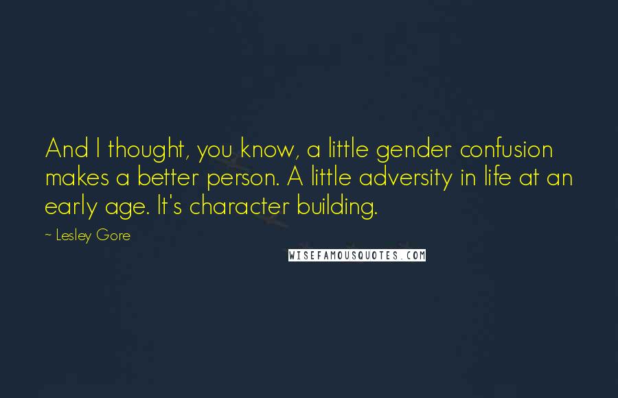 Lesley Gore Quotes: And I thought, you know, a little gender confusion makes a better person. A little adversity in life at an early age. It's character building.