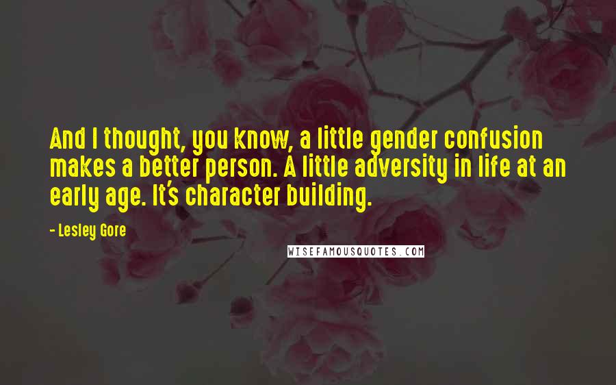 Lesley Gore Quotes: And I thought, you know, a little gender confusion makes a better person. A little adversity in life at an early age. It's character building.