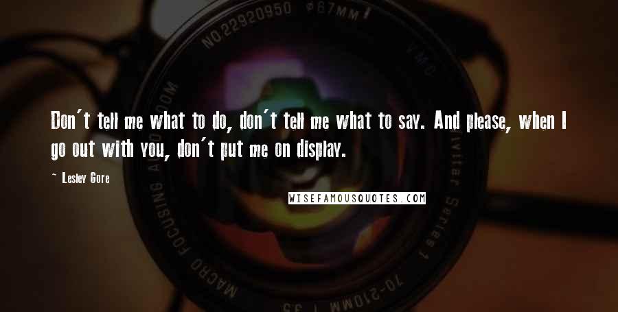 Lesley Gore Quotes: Don't tell me what to do, don't tell me what to say. And please, when I go out with you, don't put me on display.