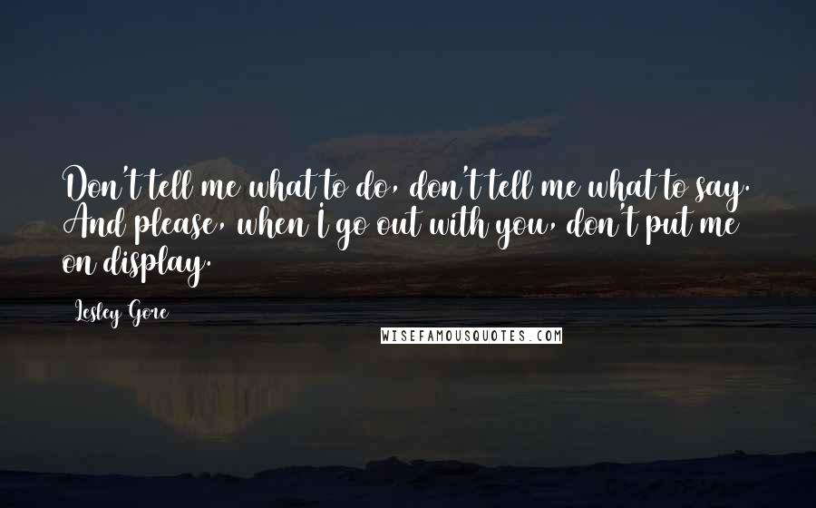 Lesley Gore Quotes: Don't tell me what to do, don't tell me what to say. And please, when I go out with you, don't put me on display.