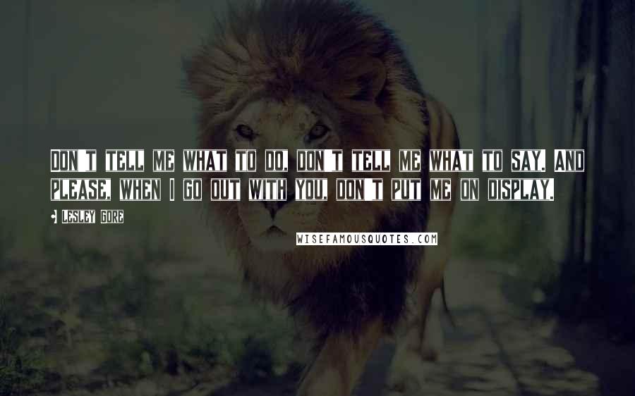 Lesley Gore Quotes: Don't tell me what to do, don't tell me what to say. And please, when I go out with you, don't put me on display.