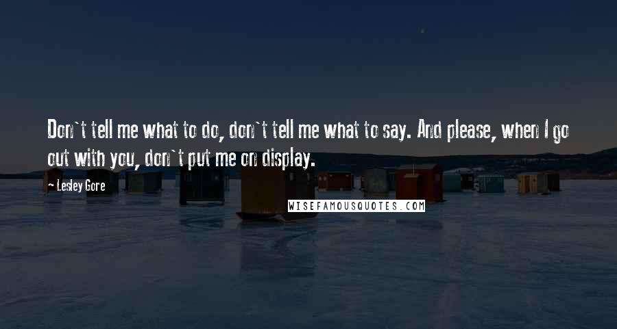 Lesley Gore Quotes: Don't tell me what to do, don't tell me what to say. And please, when I go out with you, don't put me on display.