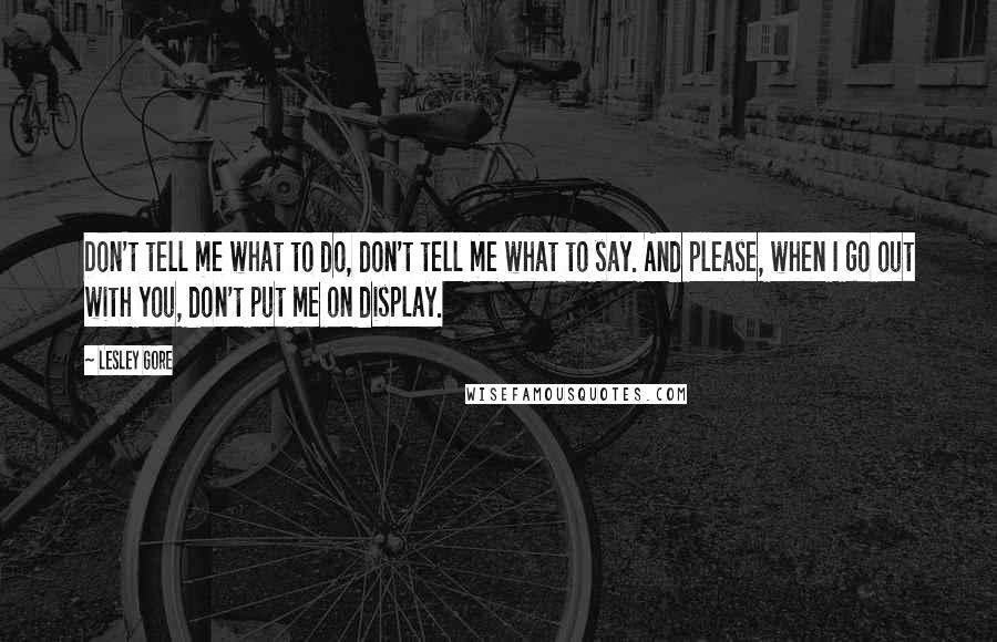 Lesley Gore Quotes: Don't tell me what to do, don't tell me what to say. And please, when I go out with you, don't put me on display.