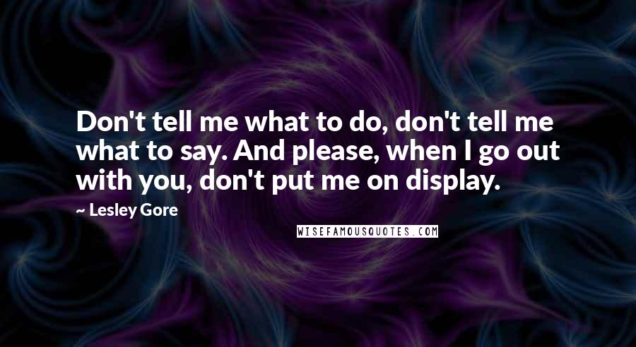 Lesley Gore Quotes: Don't tell me what to do, don't tell me what to say. And please, when I go out with you, don't put me on display.