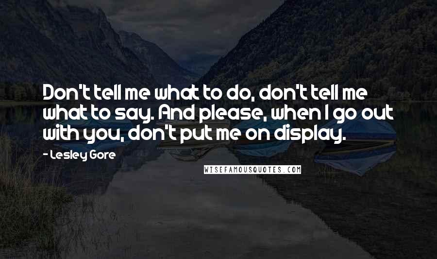 Lesley Gore Quotes: Don't tell me what to do, don't tell me what to say. And please, when I go out with you, don't put me on display.