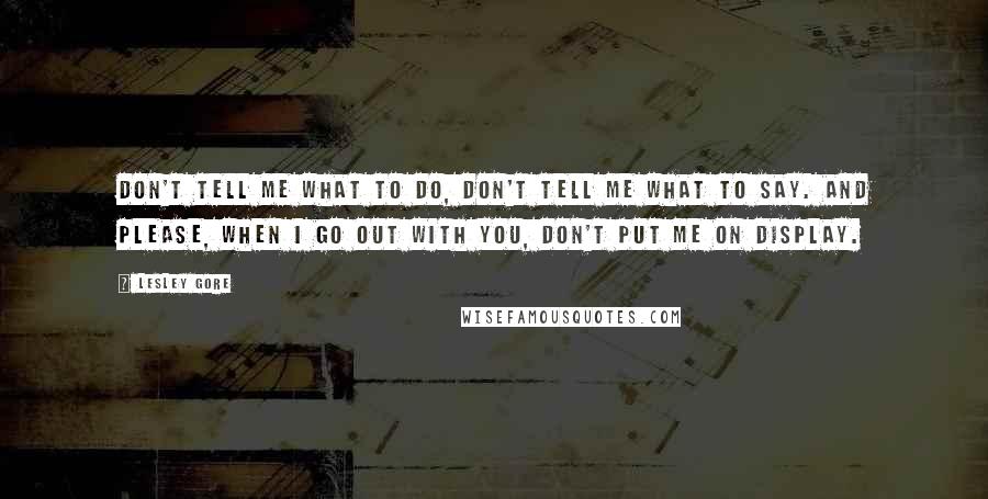 Lesley Gore Quotes: Don't tell me what to do, don't tell me what to say. And please, when I go out with you, don't put me on display.