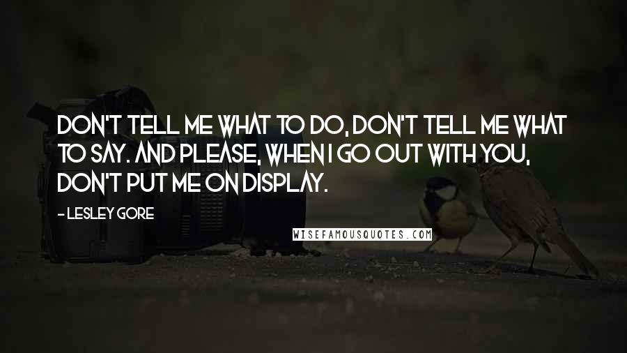 Lesley Gore Quotes: Don't tell me what to do, don't tell me what to say. And please, when I go out with you, don't put me on display.