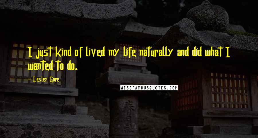 Lesley Gore Quotes: I just kind of lived my life naturally and did what I wanted to do.