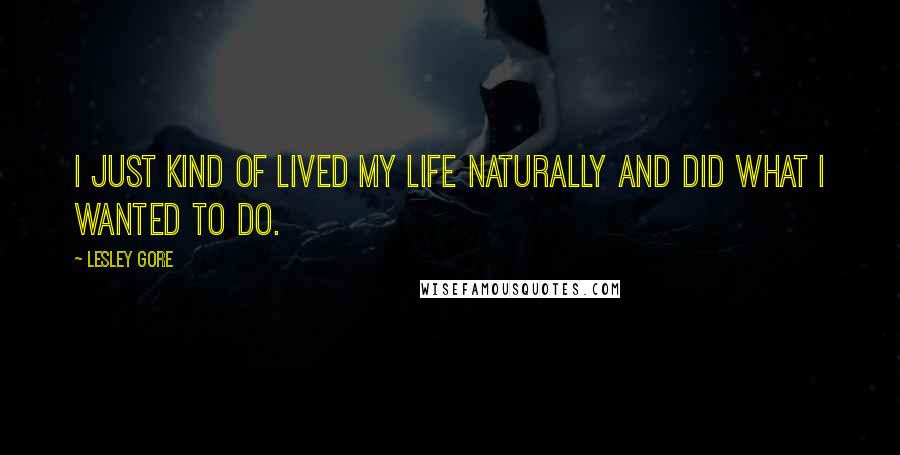 Lesley Gore Quotes: I just kind of lived my life naturally and did what I wanted to do.