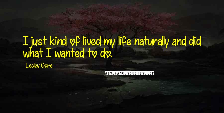 Lesley Gore Quotes: I just kind of lived my life naturally and did what I wanted to do.