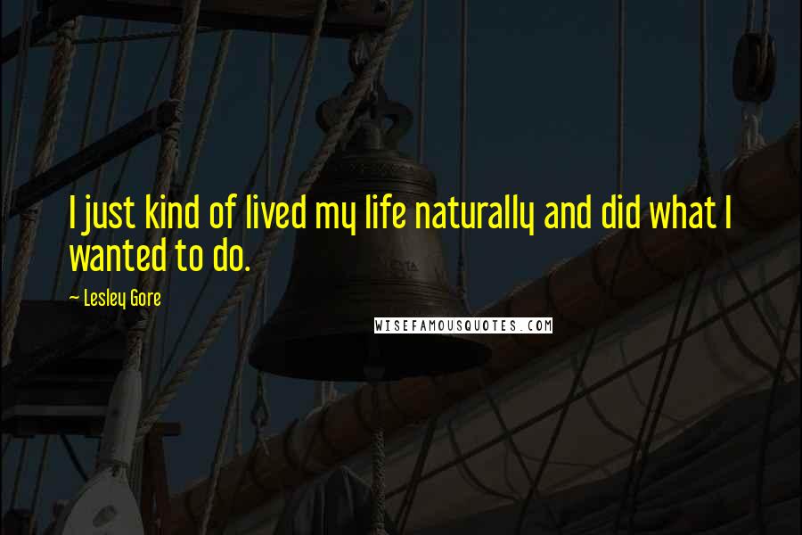 Lesley Gore Quotes: I just kind of lived my life naturally and did what I wanted to do.